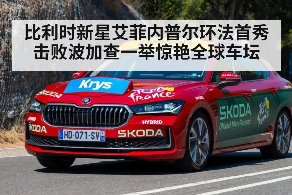 比利时新星艾菲内普尔环法首秀击败波加查一举惊艳全球车坛